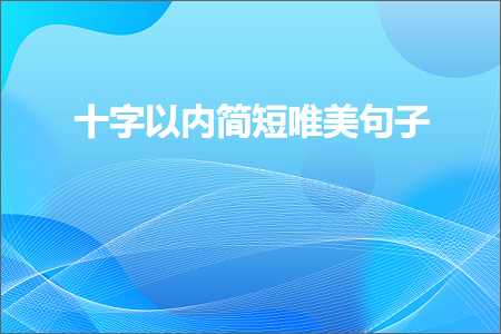 十字以内简短唯美句子（文案487条）