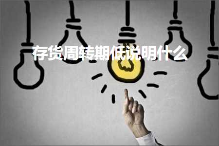 跨境电商知识:存货周转期低说明什么